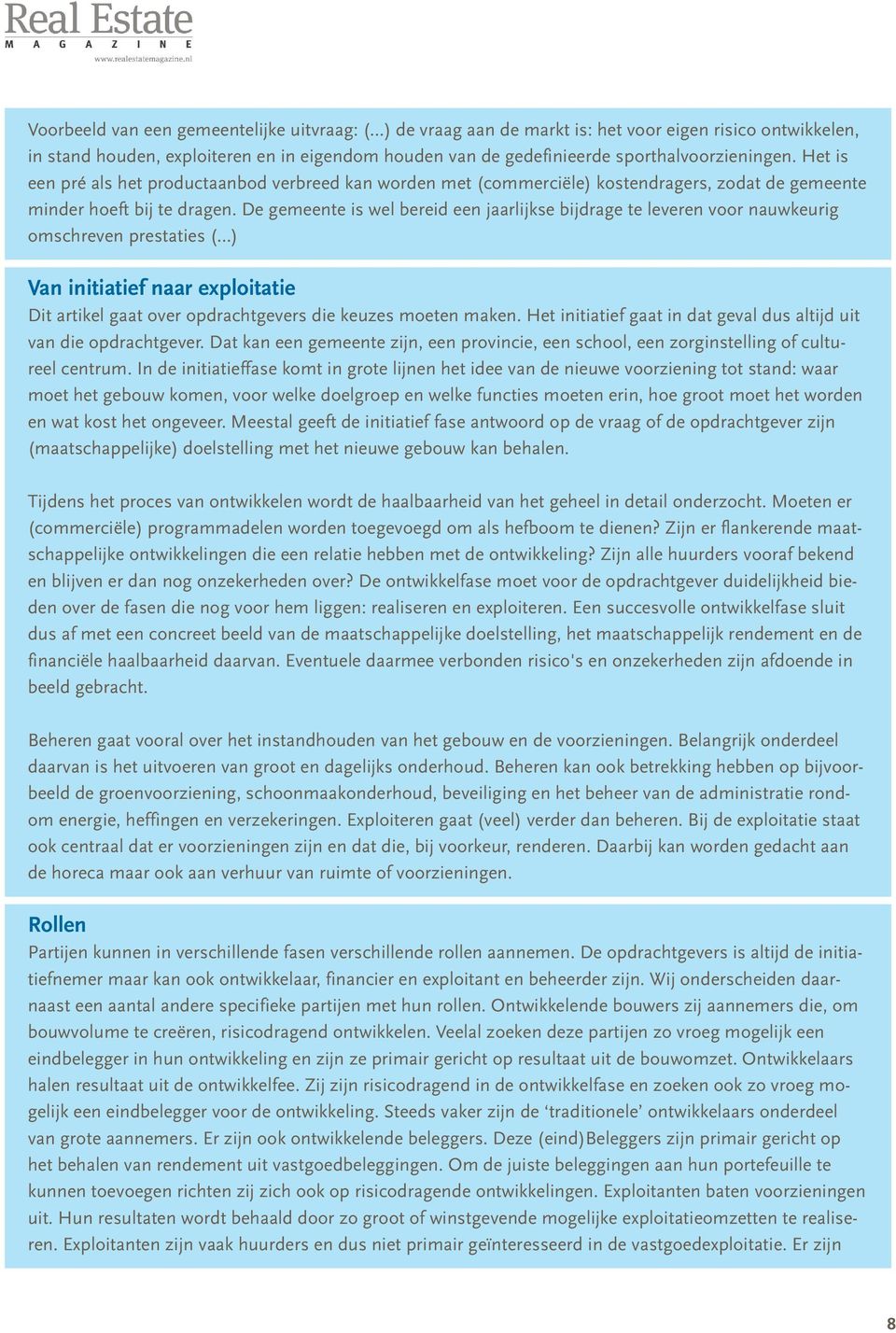 De gemeente is wel bereid een jaarlijkse bijdrage te leveren voor nauwkeurig omschreven prestaties ( ) Van initiatief naar exploitatie Dit artikel gaat over opdrachtgevers die keuzes moeten maken.