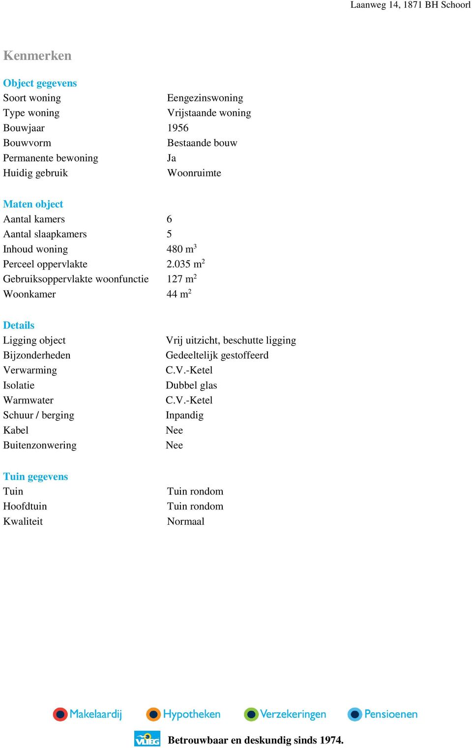 035 m 2 Gebruiksoppervlakte woonfunctie 127 m 2 Woonkamer 44 m 2 Details Ligging object Bijzonderheden Verwarming Isolatie Warmwater Schuur / berging