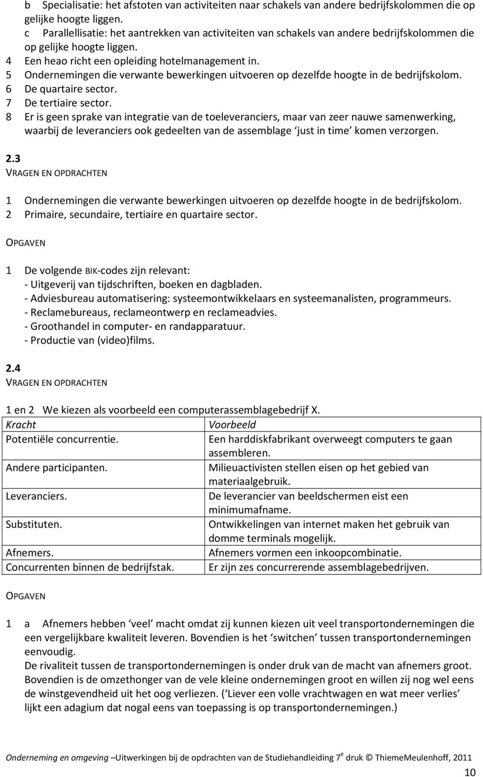 5 Ondernemingen die verwante bewerkingen uitvoeren op dezelfde hoogte in de bedrijfskolom. 6 De quartaire sector. 7 De tertiaire sector.