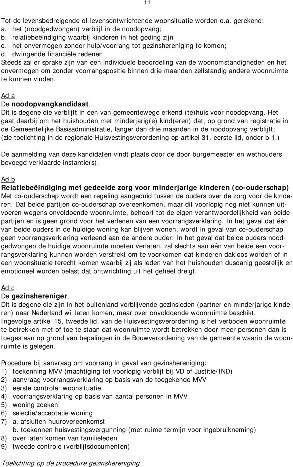 dwingende financiële redenen Steeds zal er sprake zijn van een individuele beoordeling van de woonomstandigheden en het onvermogen om zonder voorrangspositie binnen drie maanden zelfstandig andere