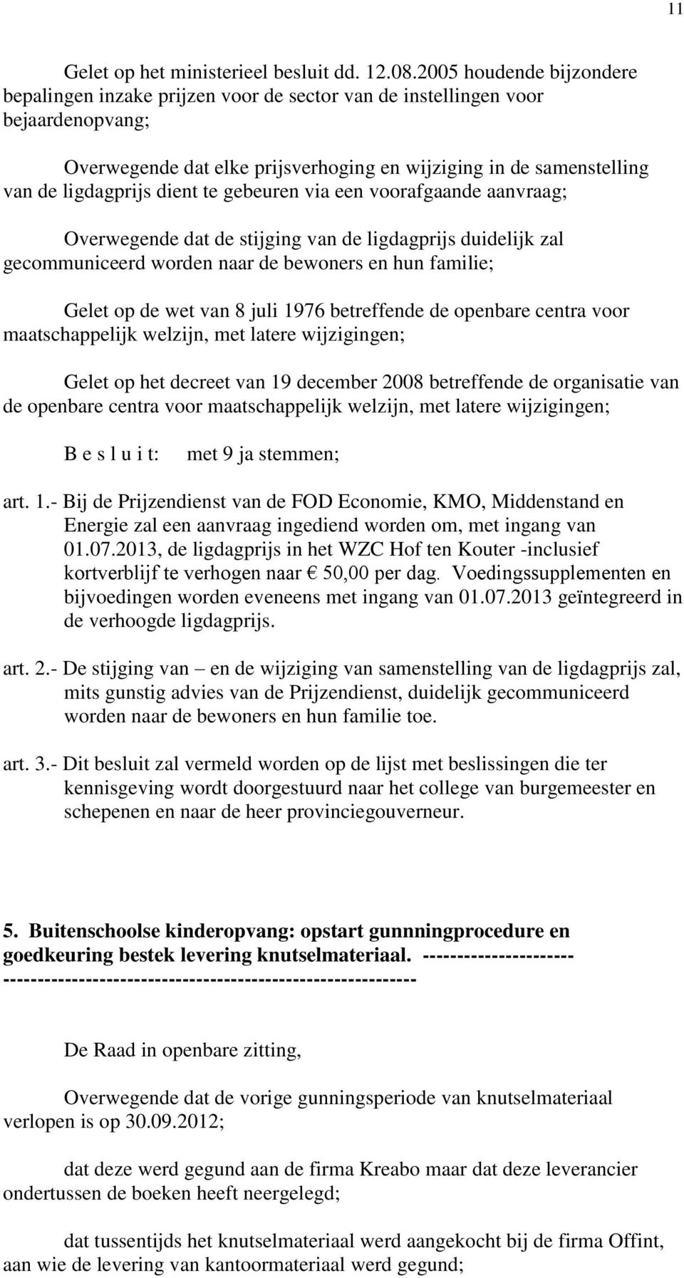 dient te gebeuren via een voorafgaande aanvraag; Overwegende dat de stijging van de ligdagprijs duidelijk zal gecommuniceerd worden naar de bewoners en hun familie; Gelet op het decreet van 19