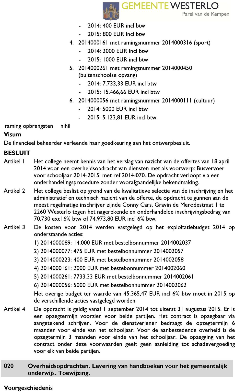 2014000056 met ramingsnummer 2014000111 (cultuur) - 2014: 5000 EUR incl btw - 2015: 5.123,81 EUR incl btw.