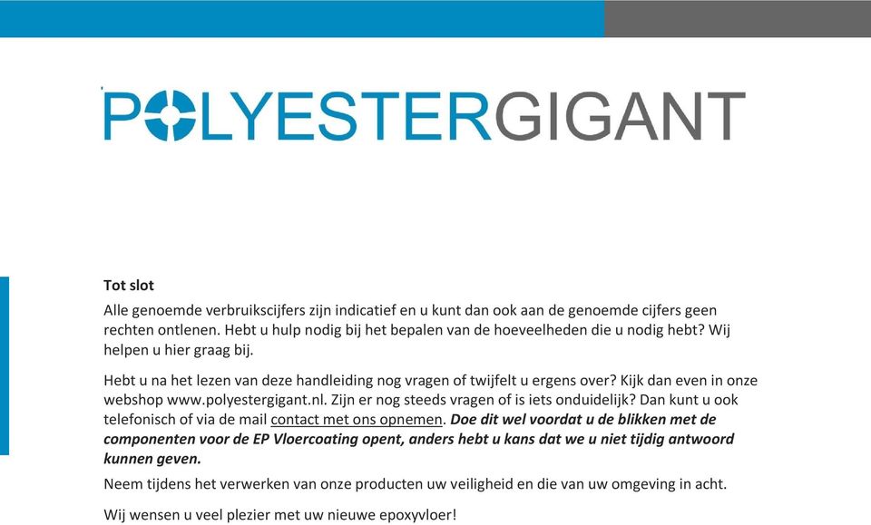 Kijk dan even in onze webshop www.polyestergigant.nl. Zijn er nog steeds vragen of is iets onduidelijk? Dan kunt u ook telefonisch of via de mail contact met ons opnemen.