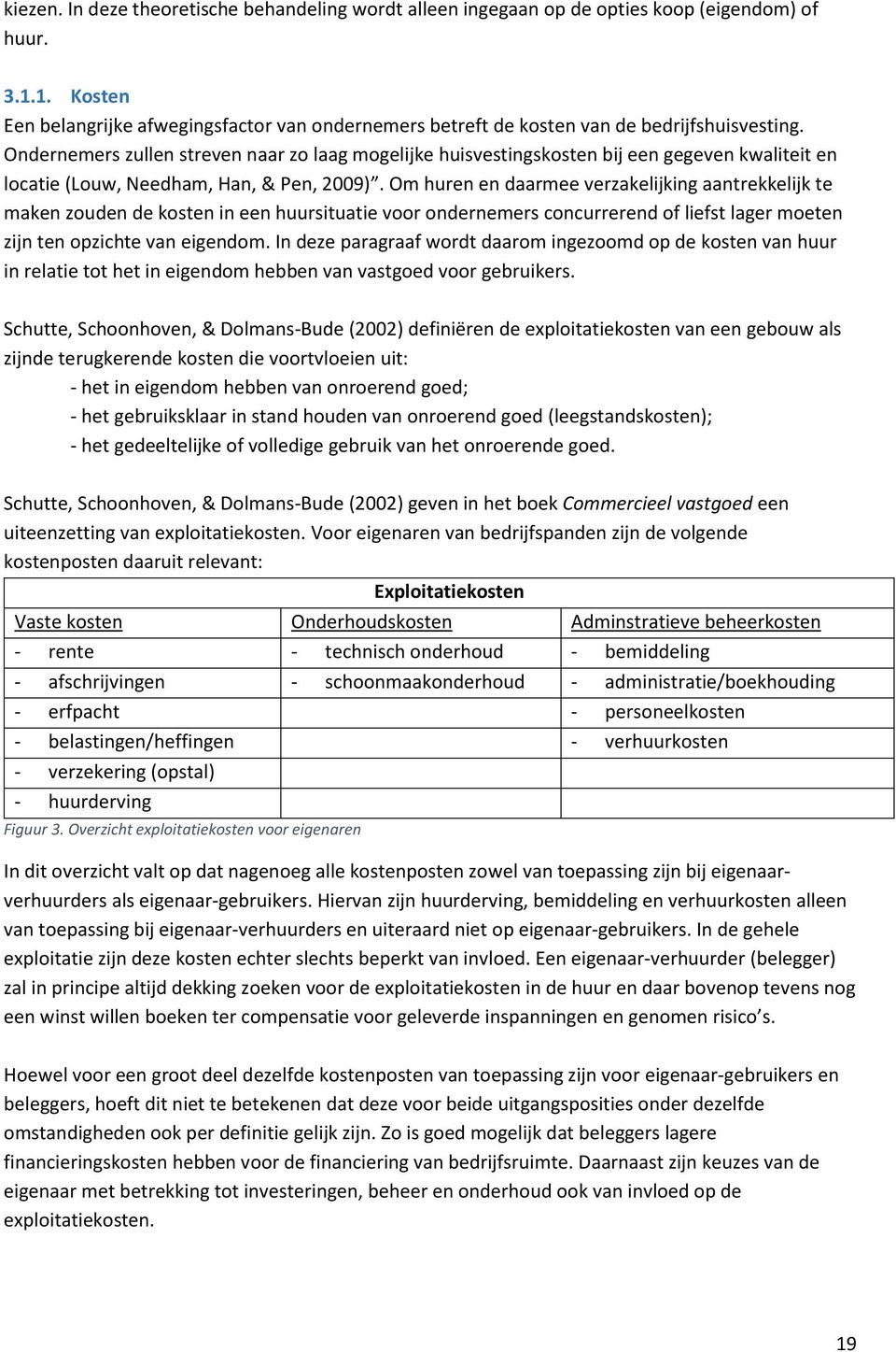 Ondernemers zullen streven naar zo laag mogelijke huisvestingskosten bij een gegeven kwaliteit en locatie (Louw, Needham, Han, & Pen, 2009).