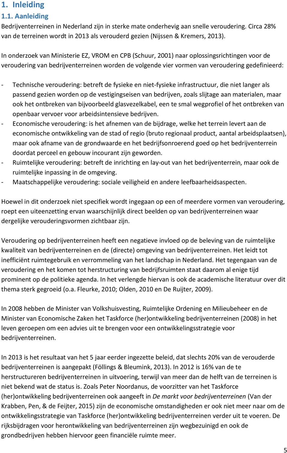 In onderzoek van Ministerie EZ, VROM en CPB (Schuur, 2001) naar oplossingsrichtingen voor de veroudering van bedrijventerreinen worden de volgende vier vormen van veroudering gedefinieerd: -