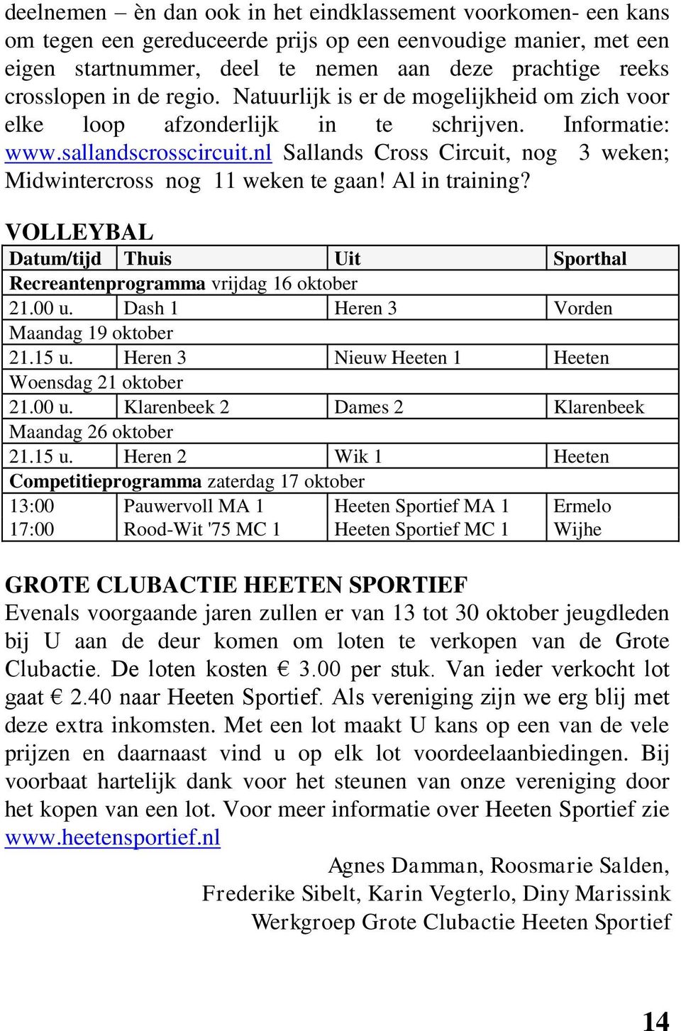 nl Sallands Cross Circuit, nog 3 weken; Midwintercross nog 11 weken te gaan! Al in training? VOLLEYBAL Datum/tijd Thuis Uit Sporthal Recreantenprogramma vrijdag 16 oktober 21.00 u.