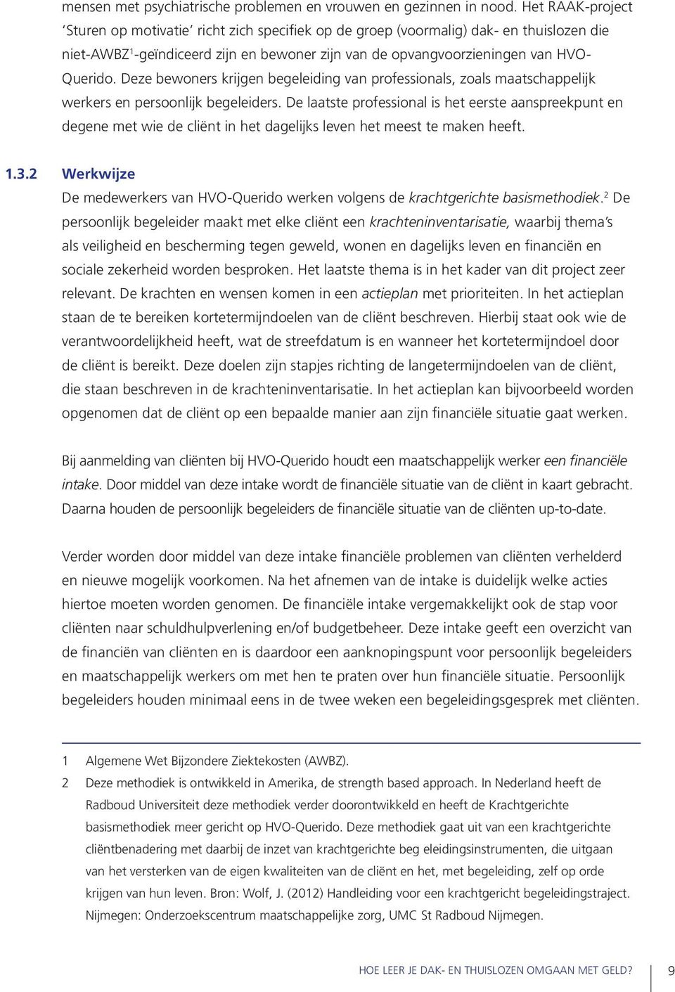 Deze bewoners krijgen begeleiding van professionals, zoals maatschappelijk werkers en persoonlijk begeleiders.