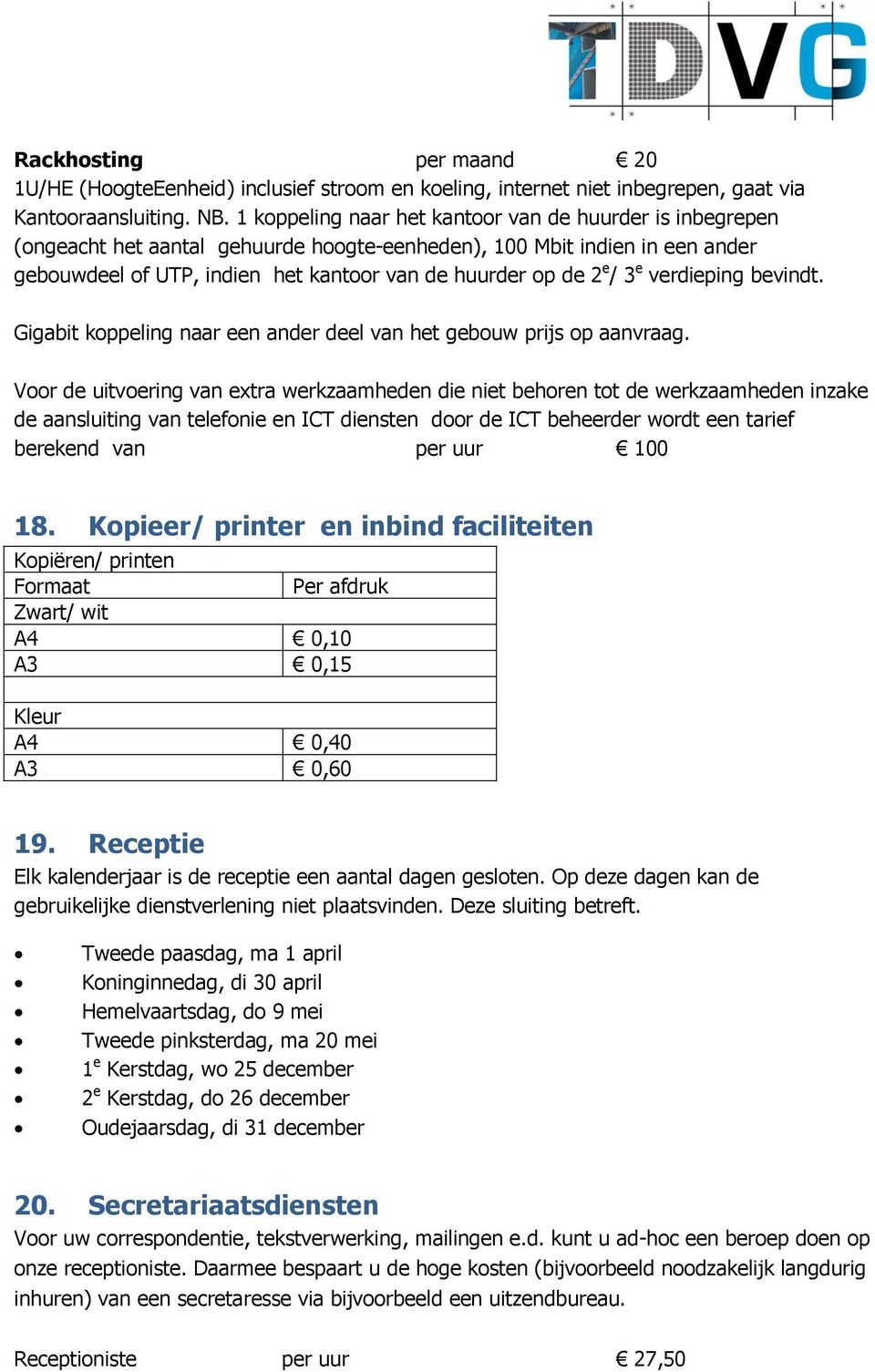 3 e verdieping bevindt. Gigabit koppeling naar een ander deel van het gebouw prijs op aanvraag.