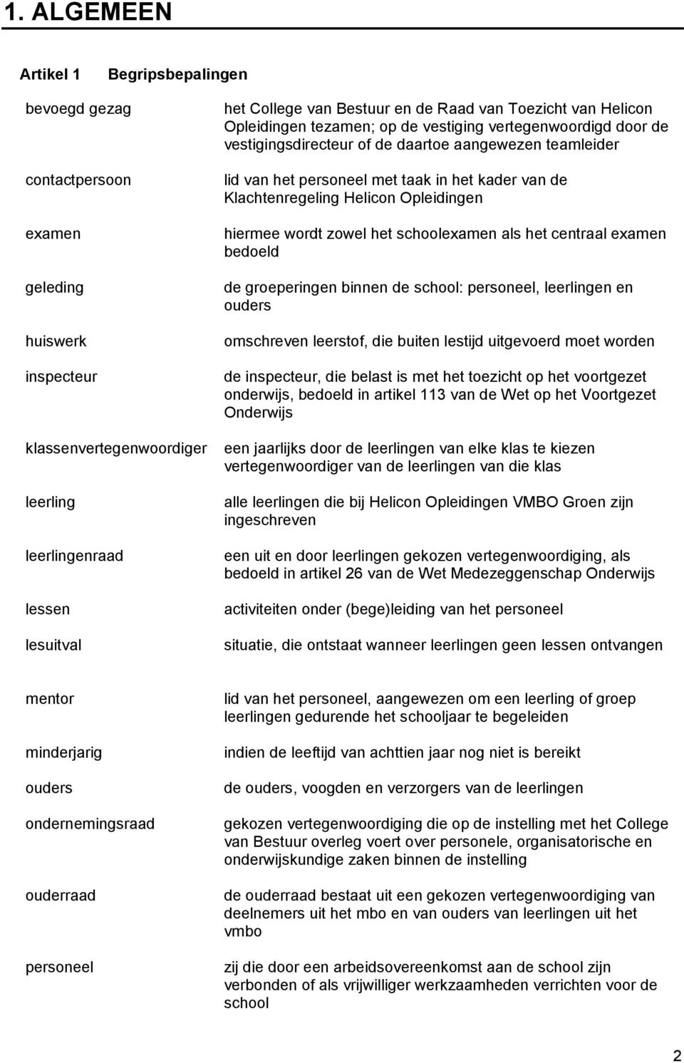 de Klachtenregeling Helicon Opleidingen hiermee wordt zowel het schoolexamen als het centraal examen bedoeld de groeperingen binnen de school: personeel, leerlingen en ouders omschreven leerstof, die