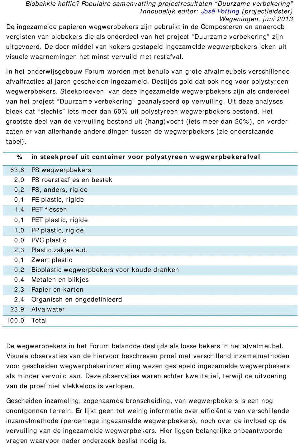 In het onderwijsgebouw Forum worden met behulp van grote afvalmeubels verschillende afvalfracties al jaren gescheiden ingezameld. Destijds gold dat ook nog voor polystyreen wegwerpbekers.