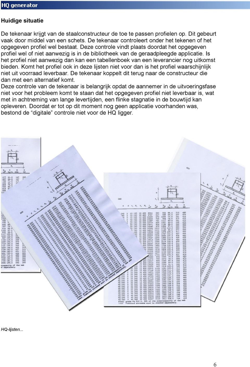 Deze controle vindt plaats doordat het opgegeven profiel wel of niet aanwezig is in de bibliotheek van de geraadpleegde applicatie.