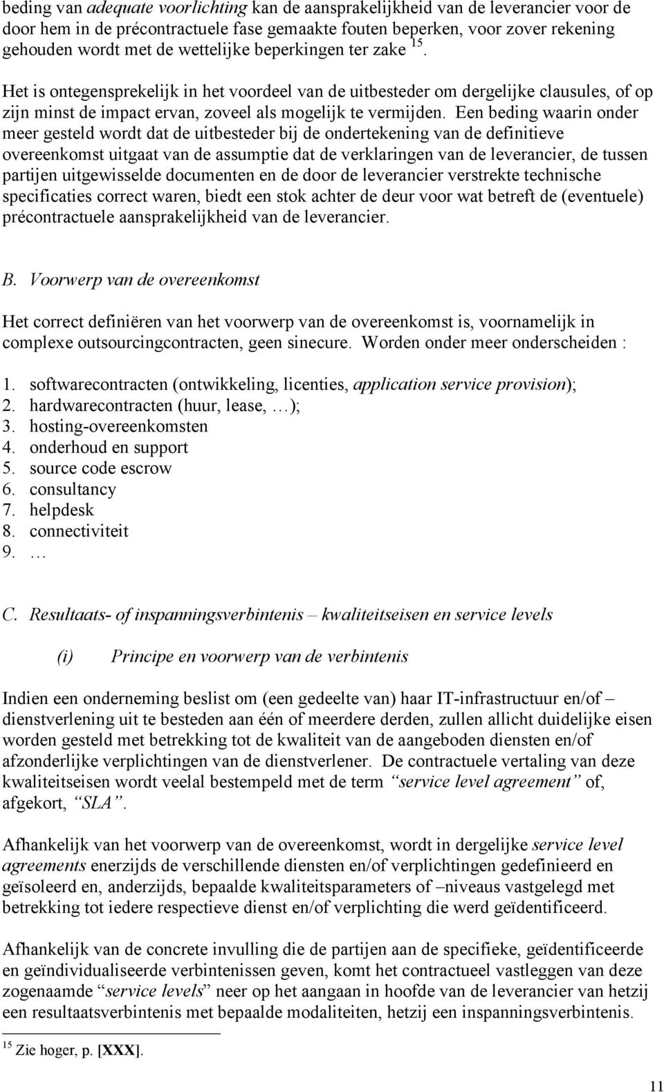 Een beding waarin onder meer gesteld wordt dat de uitbesteder bij de ondertekening van de definitieve overeenkomst uitgaat van de assumptie dat de verklaringen van de leverancier, de tussen partijen