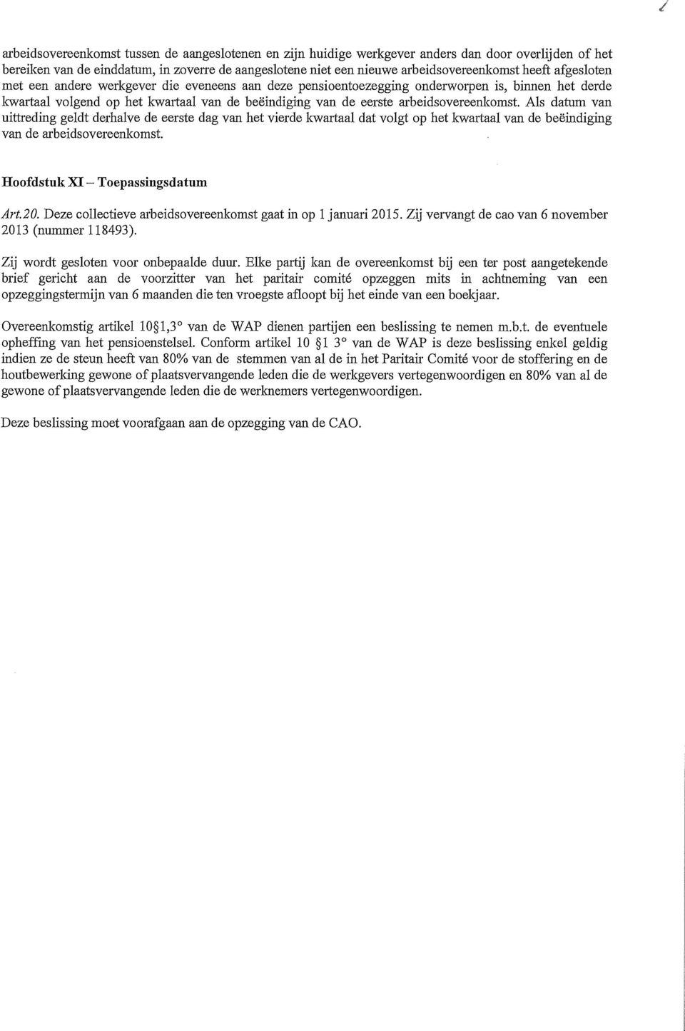 Als datum van uittreding geldt derhalve de eerste dag van het vierde kwartaal dat volgt op het kwartaal van de beëindiging van de arbeidsovereenkomst. Hoofdstuk XI - Toepassingsdatum Art.20.