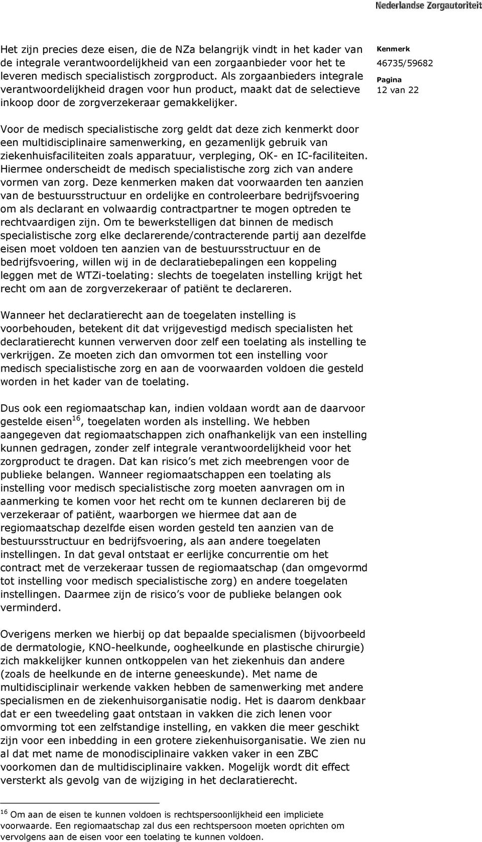 12 van 22 Voor de medisch specialistische zorg geldt dat deze zich kenmerkt door een multidisciplinaire samenwerking, en gezamenlijk gebruik van ziekenhuisfaciliteiten zoals apparatuur, verpleging,