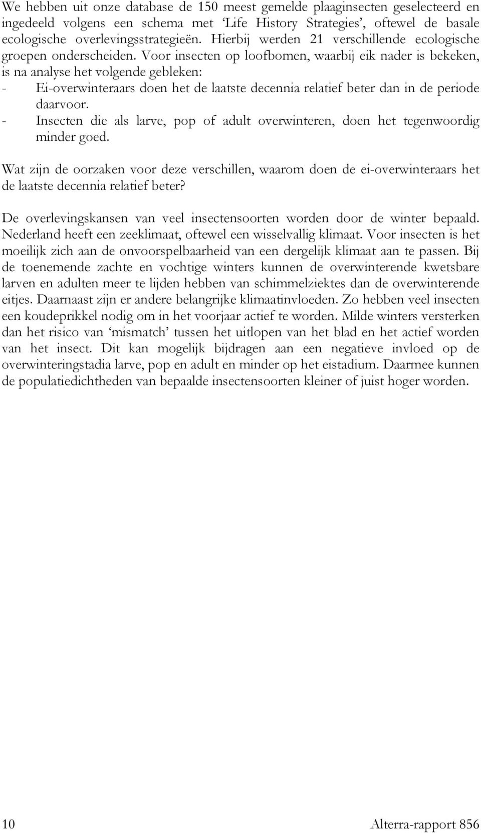 Voor insecten op loofbomen, waarbij eik nader is bekeken, is na analyse het volgende gebleken: - Ei-overwinteraars doen het de laatste decennia relatief beter dan in de periode daarvoor.