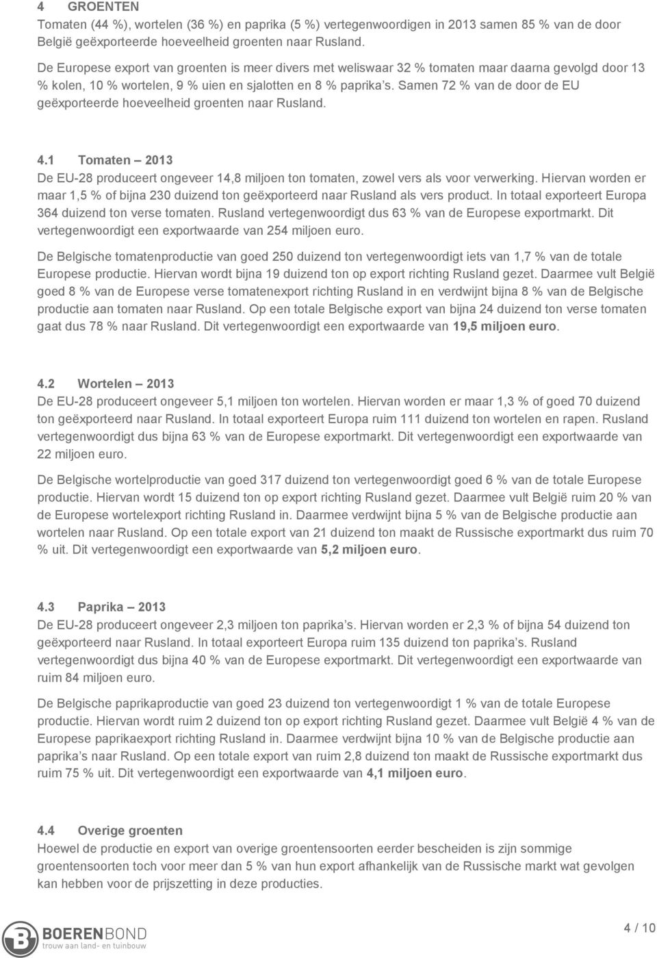 Samen 72 % van de door de EU geëxporteerde hoeveelheid groenten naar Rusland. 4.1 Tomaten 2013 De EU-28 produceert ongeveer 14,8 miljoen ton tomaten, zowel vers als voor verwerking.