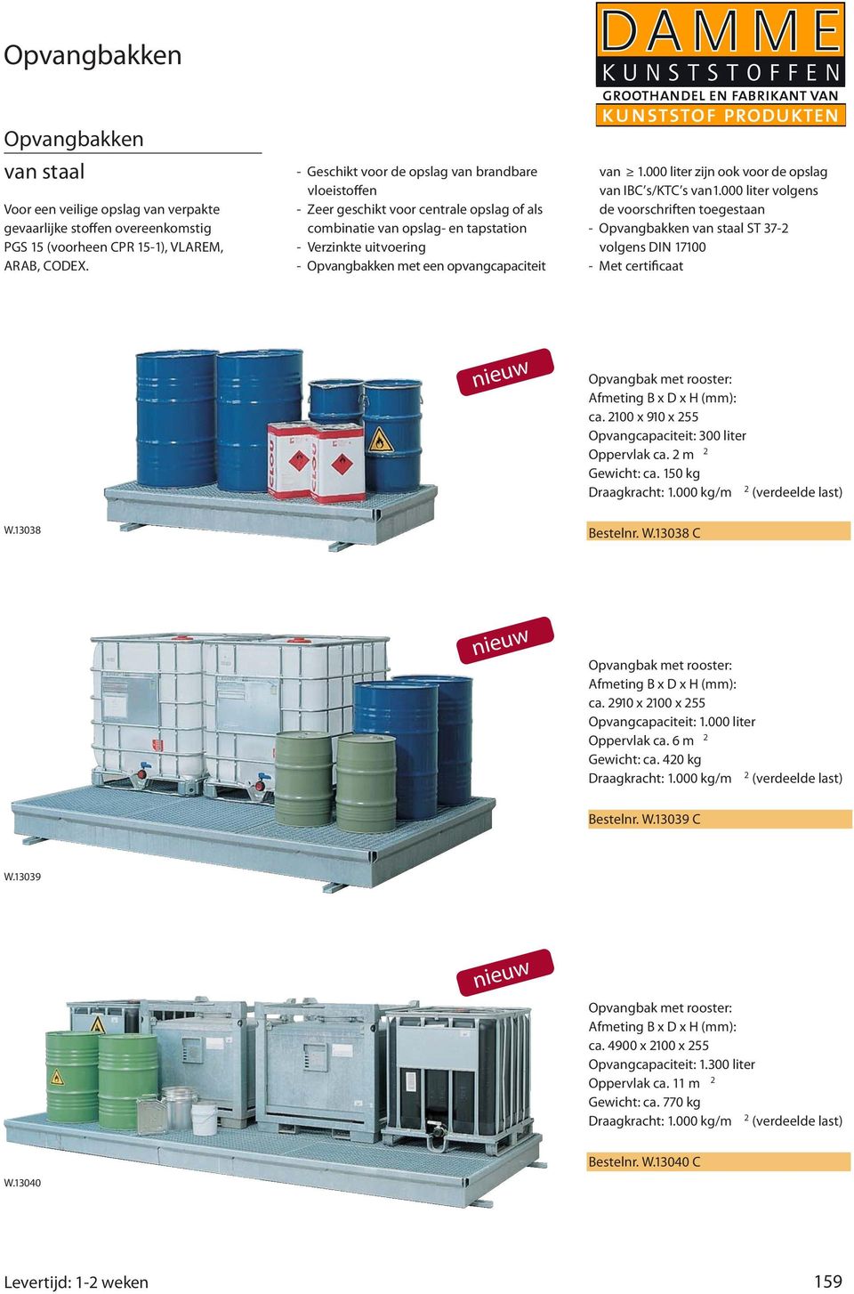 000 liter volgens de voorschriften toegestaan - Opvangbakken van staal ST 37-2 volgens DIN 17100 - Met certificaat Opvangbak met rooster: ca. 2100 x 910 x 2 Opvangcapaciteit: 300 liter Oppervlak ca.