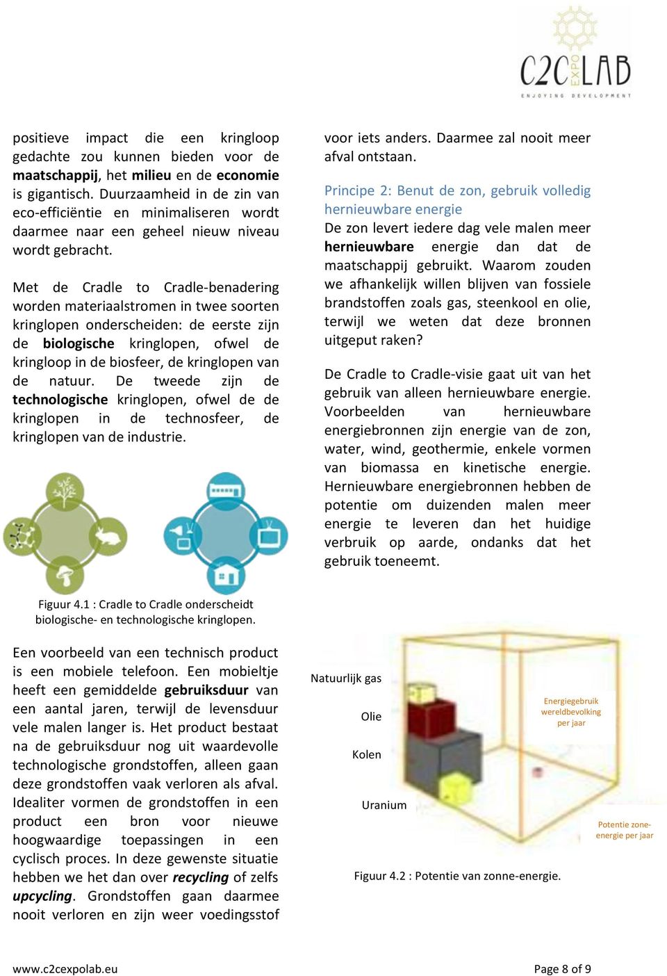 Duurzaamheid in de zin vanecojefficiëntie en minimaliseren wordtdaarmee naar een geheel nieuw niveau wordtgebracht.