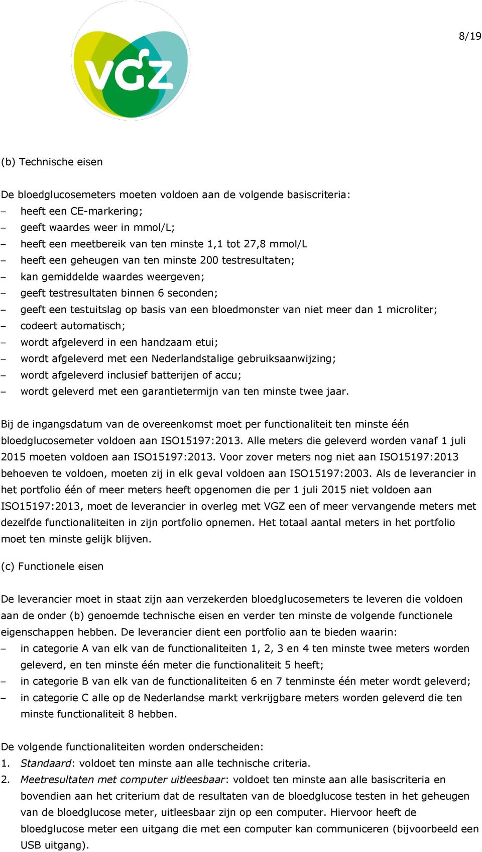 meer dan 1 microliter; codeert automatisch; wordt afgeleverd in een handzaam etui; wordt afgeleverd met een Nederlandstalige gebruiksaanwijzing; wordt afgeleverd inclusief batterijen of accu; wordt