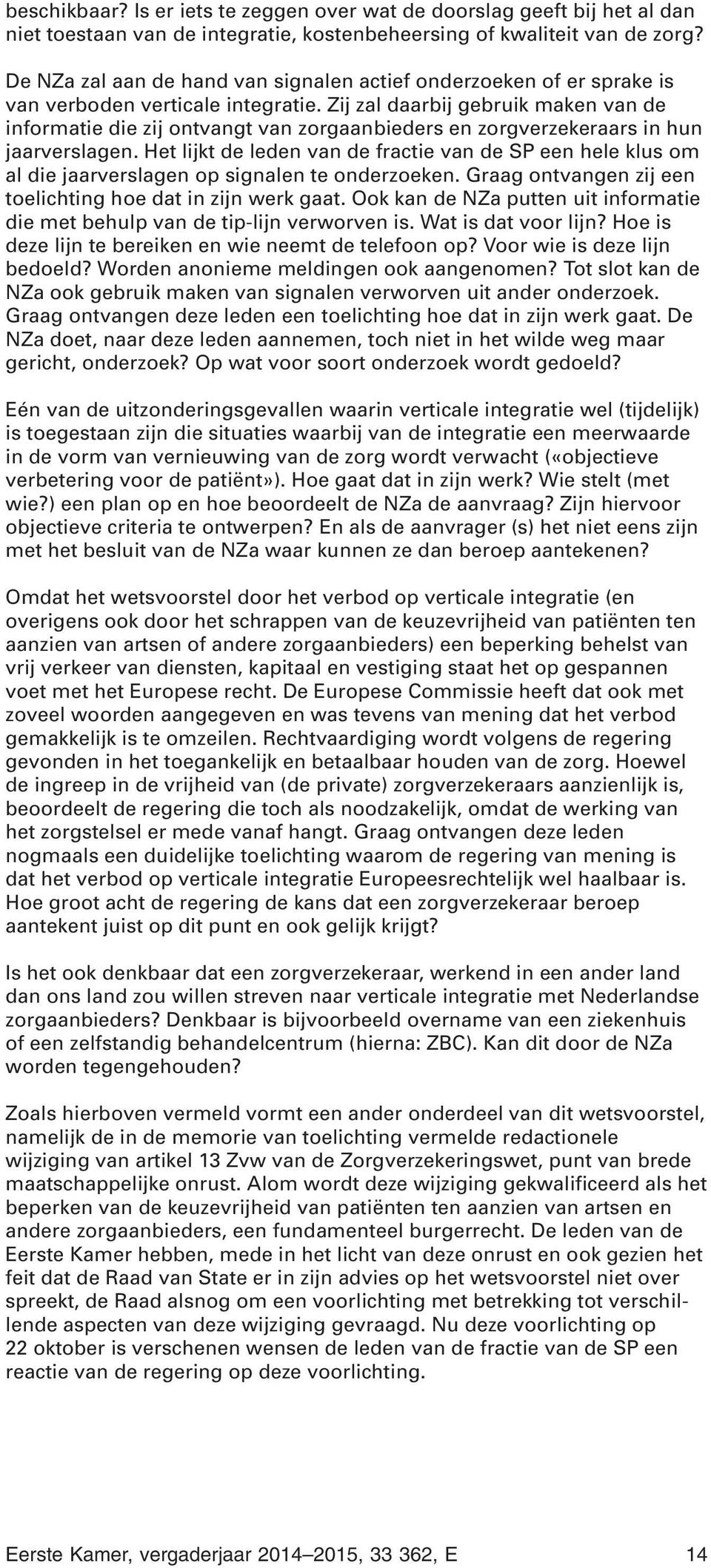 Zij zal daarbij gebruik maken van de informatie die zij ontvangt van zorgaanbieders en zorgverzekeraars in hun jaarverslagen.