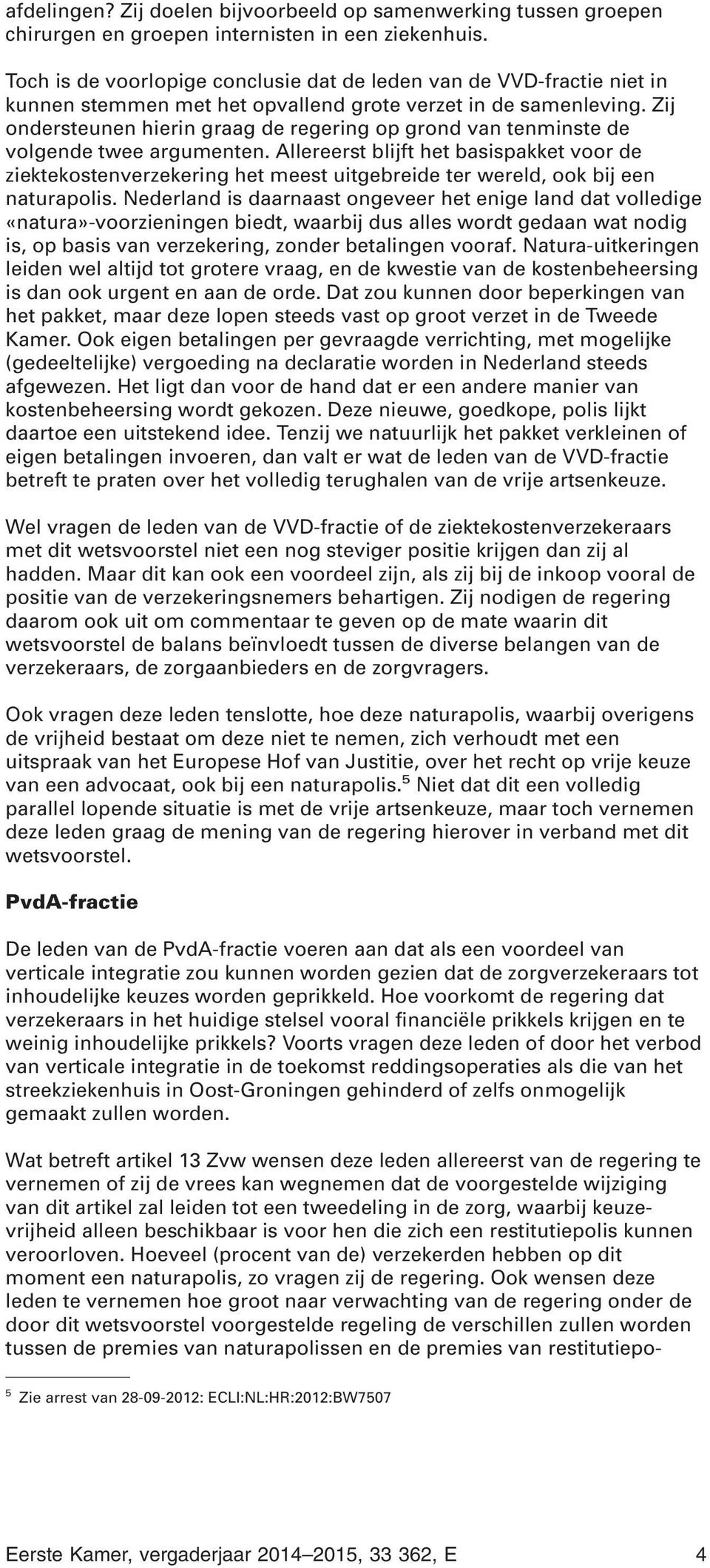 Zij ondersteunen hierin graag de regering op grond van tenminste de volgende twee argumenten.