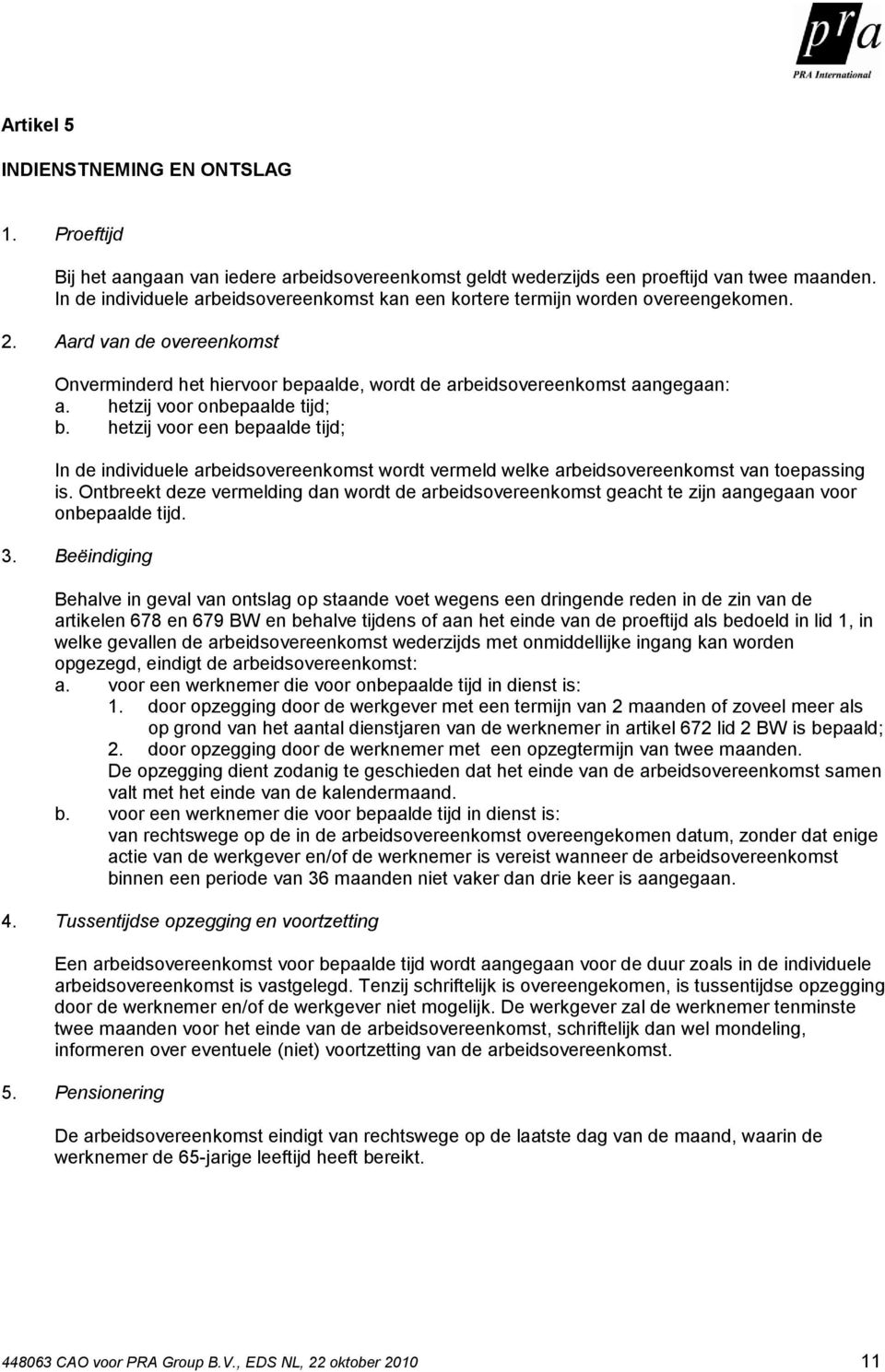 hetzij voor onbepaalde tijd; b. hetzij voor een bepaalde tijd; In de individuele arbeidsovereenkomst wordt vermeld welke arbeidsovereenkomst van toepassing is.