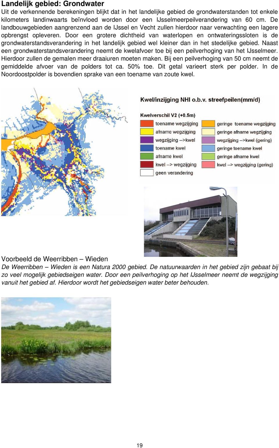 Door een grotere dichtheid van waterlopen en ontwateringssloten is de grondwaterstandsverandering in het landelijk gebied wel kleiner dan in het stedelijke gebied.