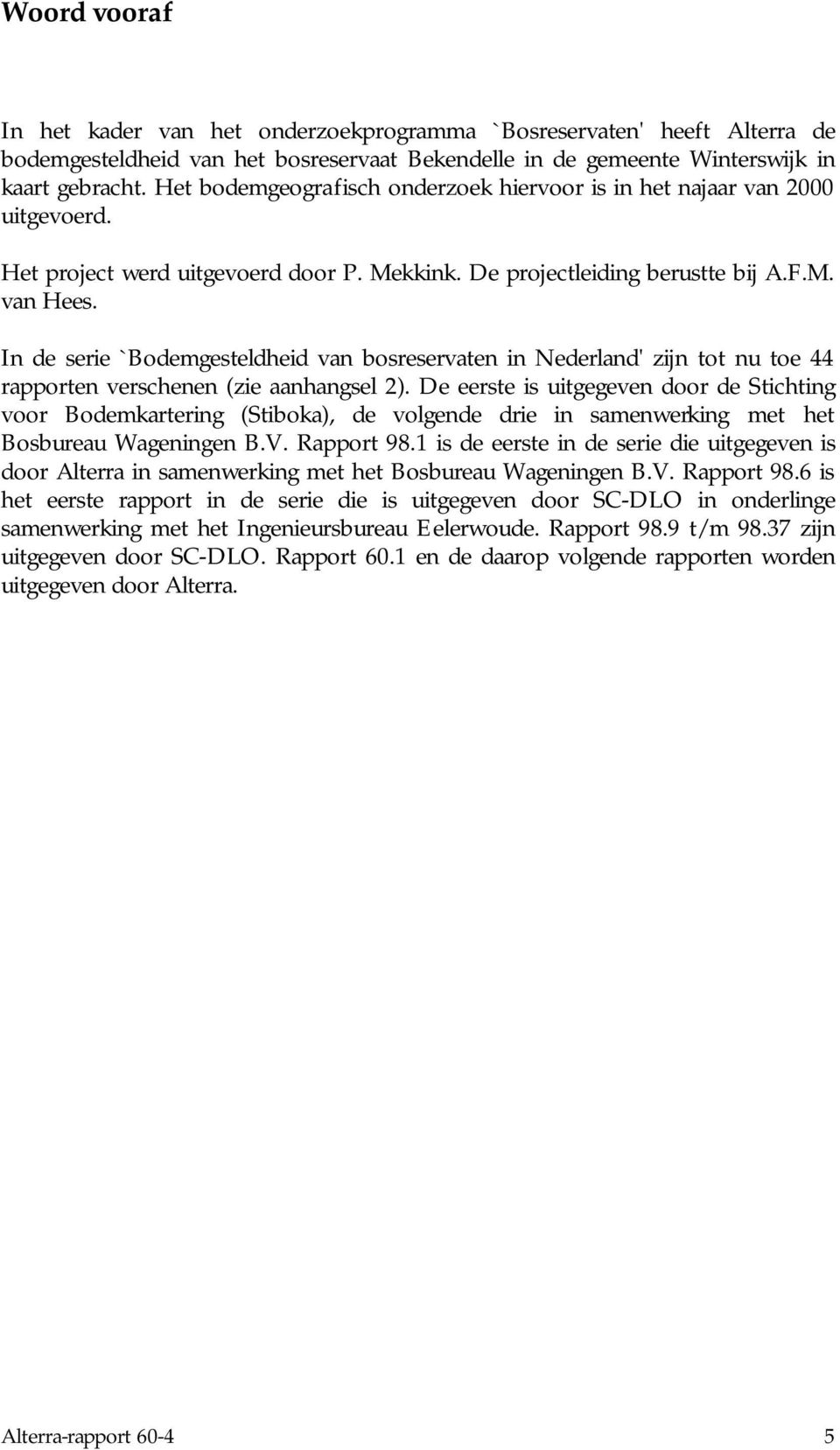 In de serie `Bodemgesteldheid van bosreservaten in Nederland' zijn tot nu toe 44 rapporten verschenen (zie aanhangsel 2).