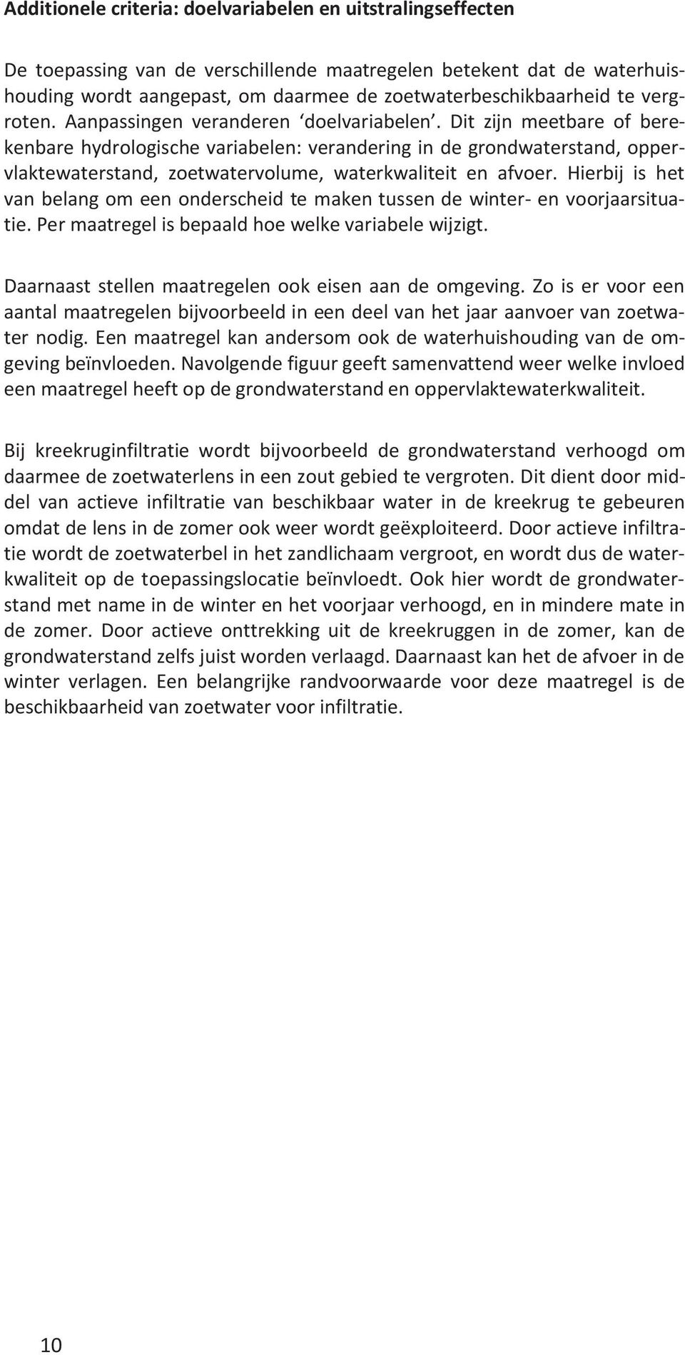 Dit zijn meetbare of berekenbare hydrologische variabelen: verandering in de grondwaterstand, oppervlaktewaterstand, zoetwatervolume, waterkwaliteit en afvoer.