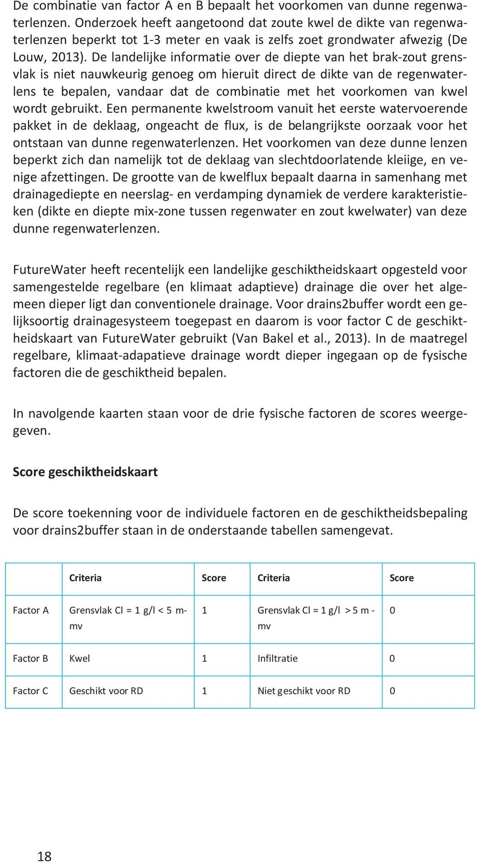 De landelijke informatie over de diepte van het brak-zout grensvlak is niet nauwkeurig genoeg om hieruit direct de dikte van de regenwaterlens te bepalen, vandaar dat de combinatie met het voorkomen