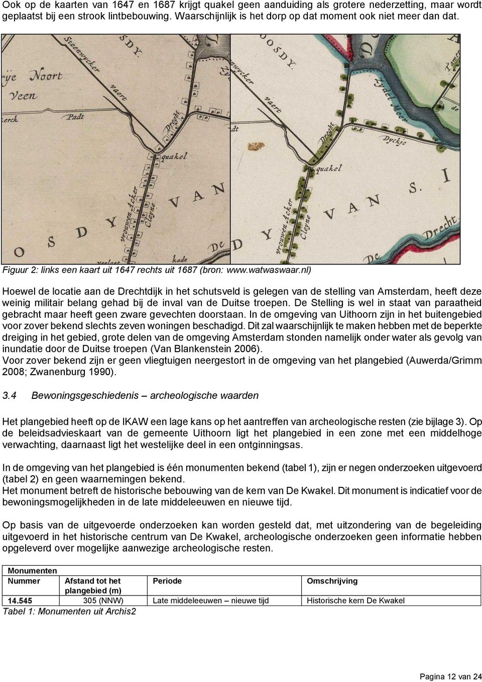 nl) Hoewel de locatie aan de Drechtdijk in het schutsveld is gelegen van de stelling van Amsterdam, heeft deze weinig militair belang gehad bij de inval van de Duitse troepen.