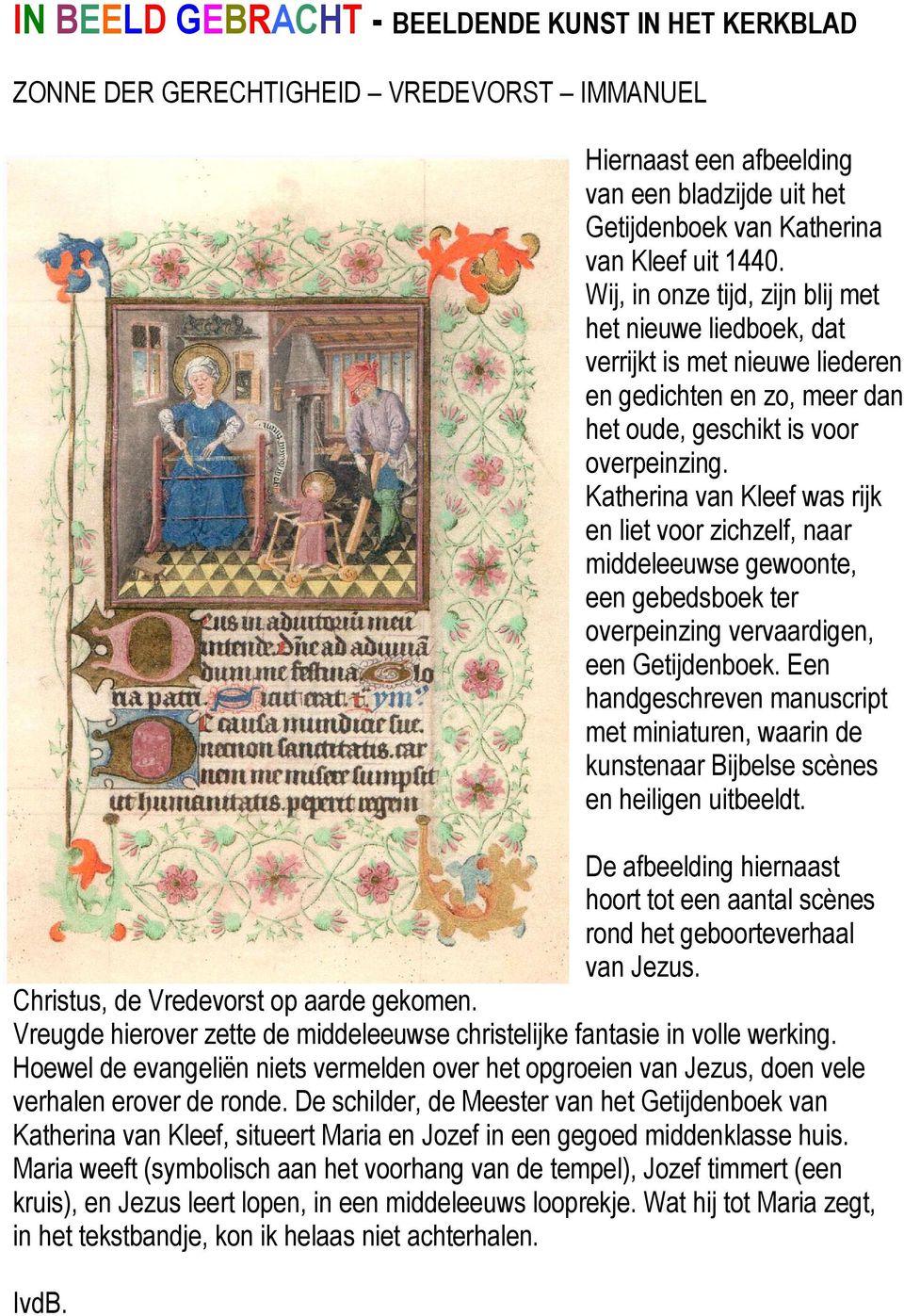Katherina van Kleef was rijk en liet voor zichzelf, naar middeleeuwse gewoonte, een gebedsboek ter overpeinzing vervaardigen, een Getijdenboek.