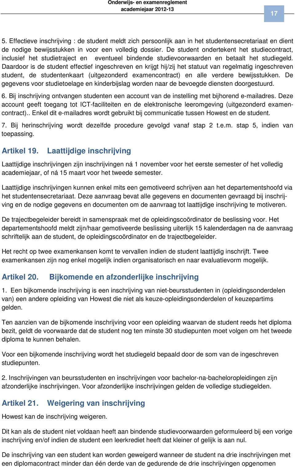 Daardoor is de student effectief ingeschreven en krijgt hij/zij het statuut van regelmatig ingeschreven student, de studentenkaart (uitgezonderd examencontract) en alle verdere bewijsstukken.