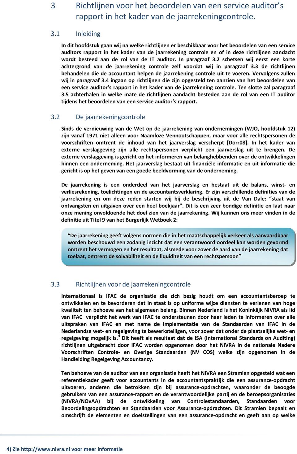 aandacht wordt besteed aan de rol van de IT auditor. In paragraaf 3.2 schetsen wij eerst een korte achtergrond van de jaarrekening controle zelf voordat wij in paragraaf 3.