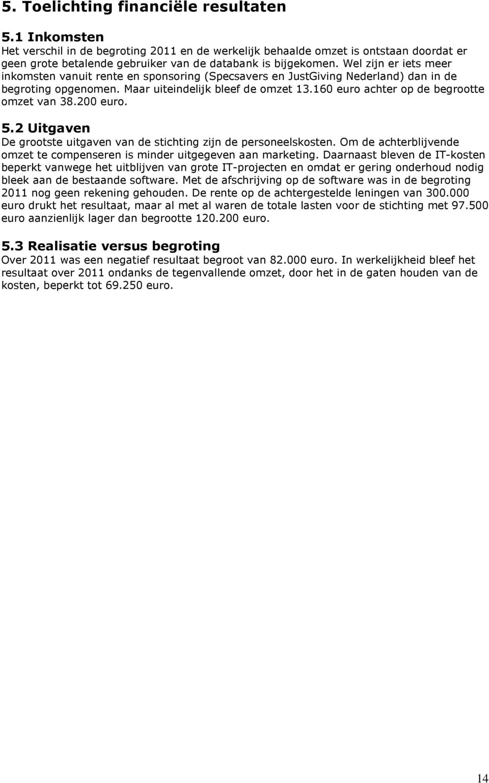 160 euro achter op de begrootte omzet van 38.200 euro. 5.2 Uitgaven De grootste uitgaven van de stichting zijn de personeelskosten.