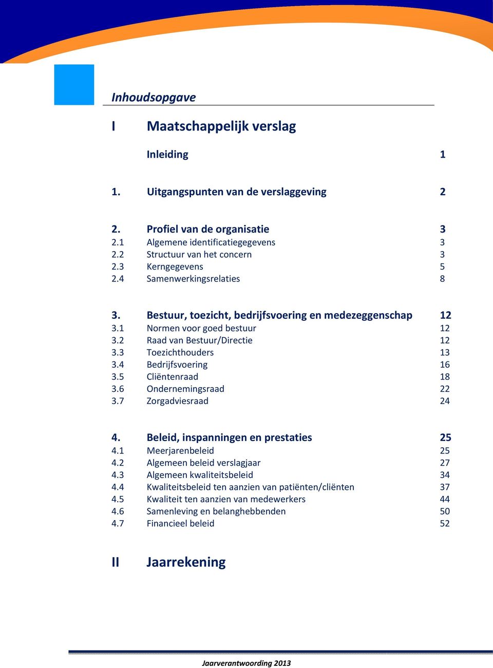 4 Bedrijfsvoering 16 3.5 Cliëntenraad 18 3.6 Ondernemingsraad 22 3.7 Zorgadviesraad 24 4. Beleid, inspanningen en prestaties 25 4.1 Meerjarenbeleid 25 4.2 Algemeen beleid verslagjaar 27 4.