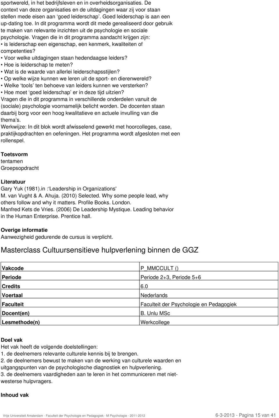 Vragen die in dit programma aandacht krijgen zijn: is leiderschap een eigenschap, een kenmerk, kwaliteiten of competenties? Voor welke uitdagingen staan hedendaagse leiders?