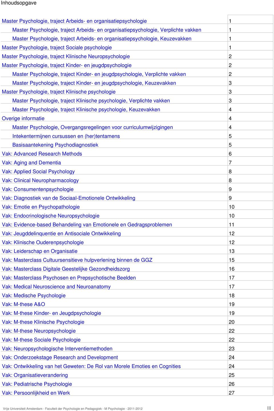 jeugdpsychologie 2 Master Psychologie, traject Kinder- en jeugdpsychologie, Verplichte vakken 2 Master Psychologie, traject Kinder- en jeugdpsychologie, Keuzevakken 3 Master Psychologie, traject