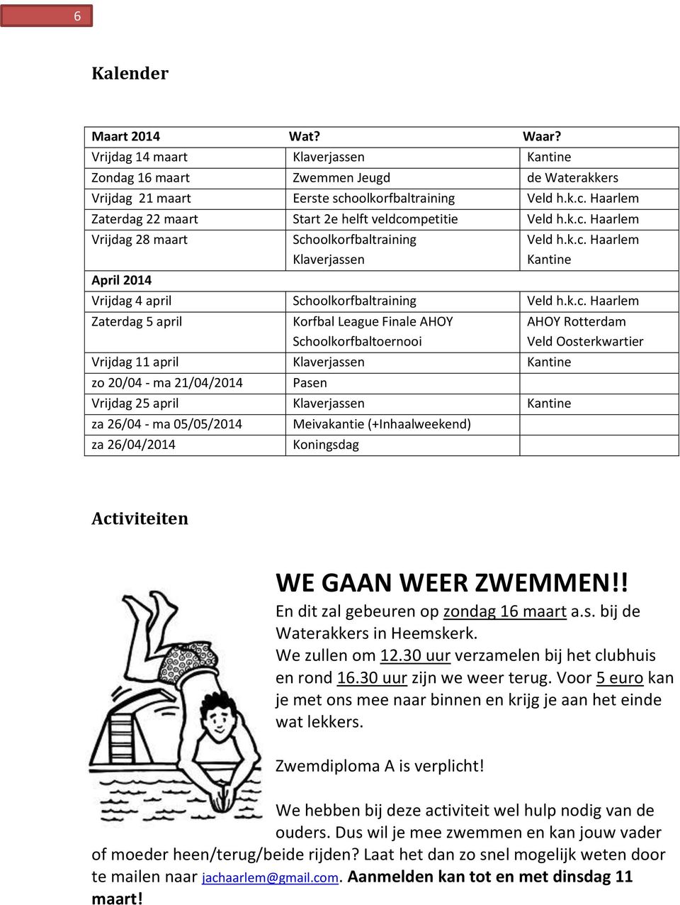 k.c. Haarlem Zaterdag 5 april Korfbal League Finale AHOY Schoolkorfbaltoernooi Vrijdag 11 april Klaverjassen Kantine zo 20/04 - ma 21/04/2014 Pasen Vrijdag 25 april Klaverjassen Kantine za 26/04 - ma