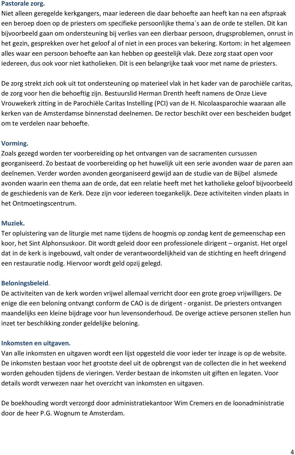 Dit kan bijvoorbeeld gaan om ondersteuning bij verlies van een dierbaar persoon, drugsproblemen, onrust in het gezin, gesprekken over het geloof al of niet in een proces van bekering.