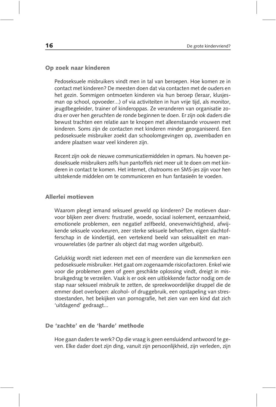 ..) of via activiteiten in hun vrije tijd, als monitor, jeugdbegeleider, trainer of kinderoppas. Ze veranderen van organisatie zodra er over hen geruchten de ronde beginnen te doen.