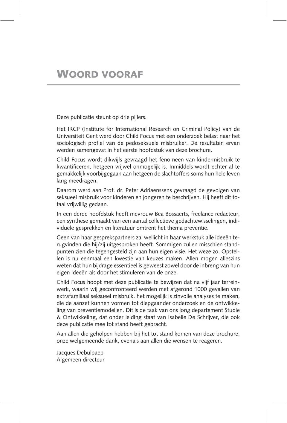 De resultaten ervan werden samengevat in het eerste hoofdstuk van deze brochure. Child Focus wordt dikwijls gevraagd het fenomeen van kindermisbruik te kwantificeren, hetgeen vrijwel onmogelijk is.