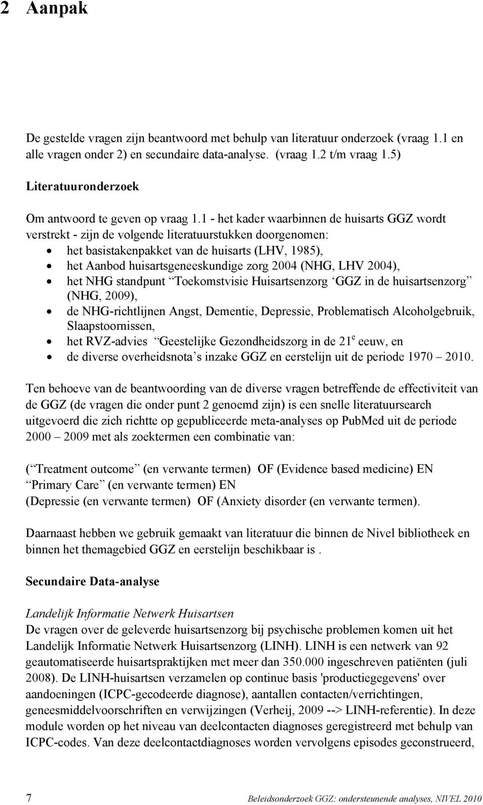 1 - het kader waarbinnen de huisarts GGZ wordt verstrekt - zijn de volgende literatuurstukken doorgenomen: het basistakenpakket van de huisarts (LHV, 1985), het Aanbod huisartsgeneeskundige zorg 2004