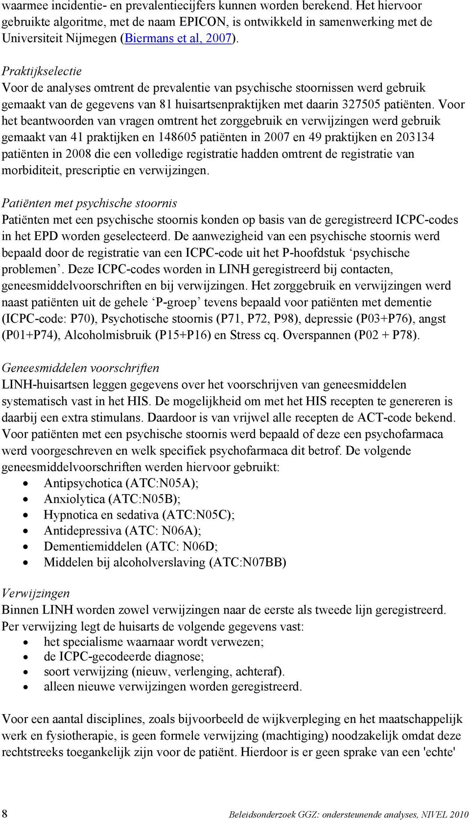 Praktijkselectie Voor de analyses omtrent de prevalentie van psychische stoornissen werd gebruik gemaakt van de gegevens van 81 huisartsenpraktijken met daarin 327505 patiënten.