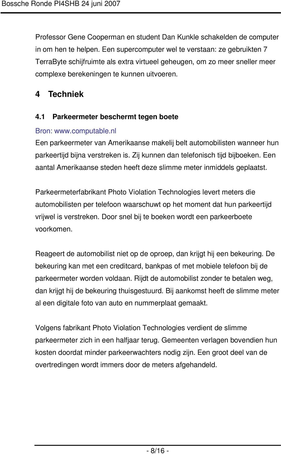 1 Parkeermeter beschermt tegen boete Bron: www.computable.nl Een parkeermeter van Amerikaanse makelij belt automobilisten wanneer hun parkeertijd bijna verstreken is.