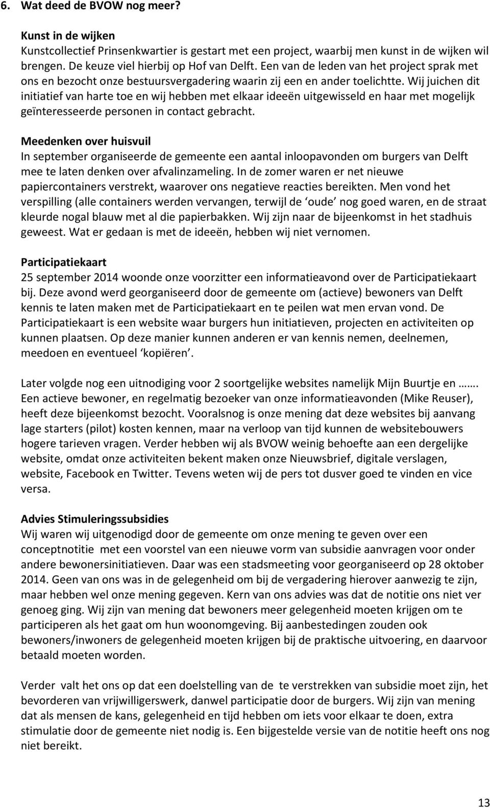 Wij juichen dit initiatief van harte toe en wij hebben met elkaar ideeën uitgewisseld en haar met mogelijk geïnteresseerde personen in contact gebracht.