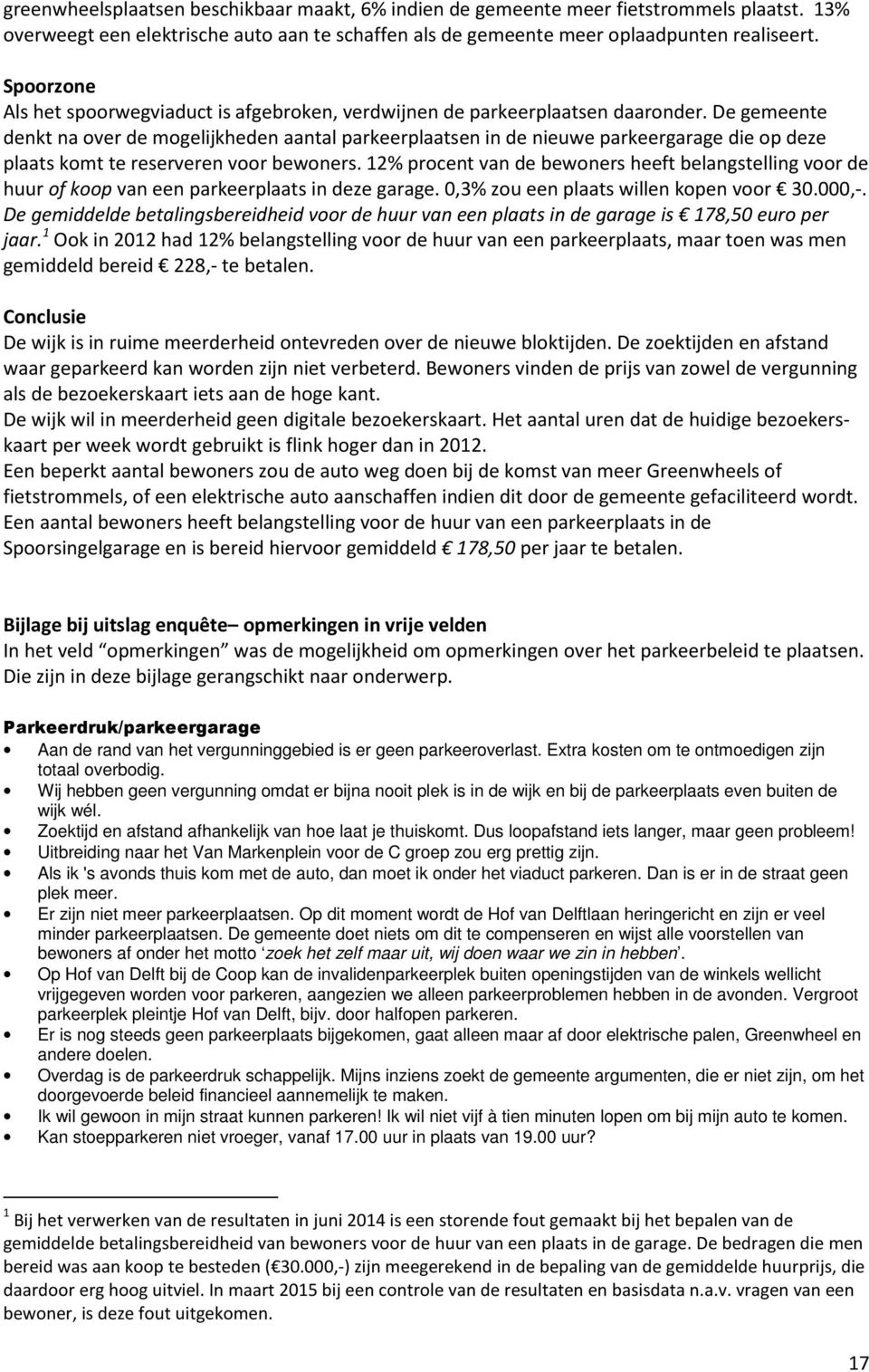 De gemeente denkt na over de mogelijkheden aantal parkeerplaatsen in de nieuwe parkeergarage die op deze plaats komt te reserveren voor bewoners.