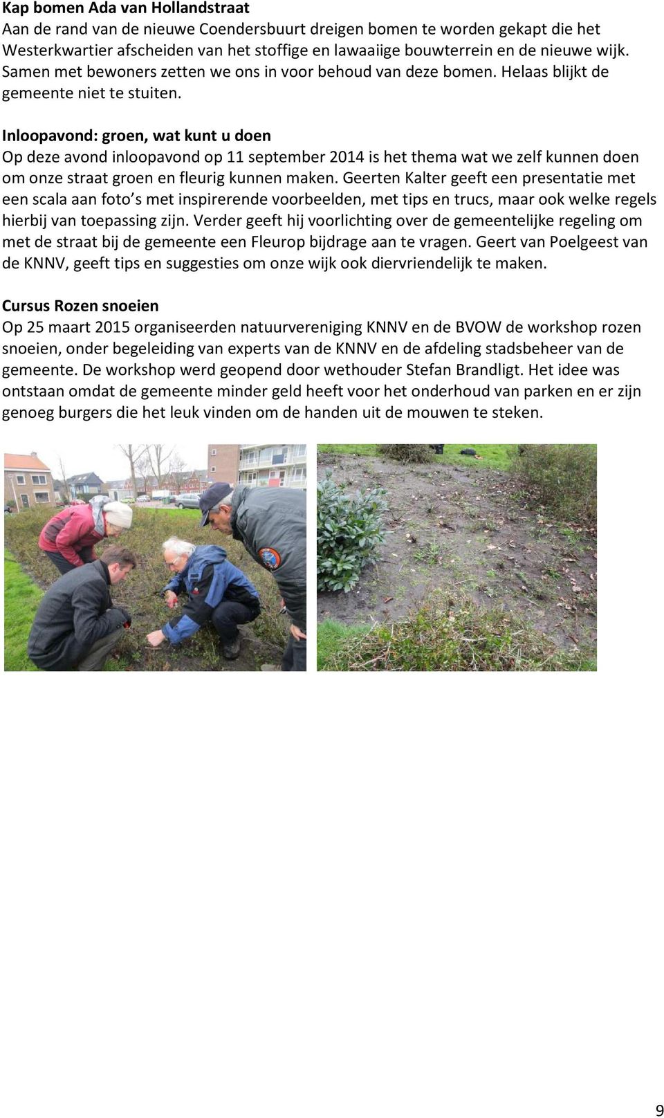 Inloopavond: groen, wat kunt u doen Op deze avond inloopavond op 11 september 2014 is het thema wat we zelf kunnen doen om onze straat groen en fleurig kunnen maken.