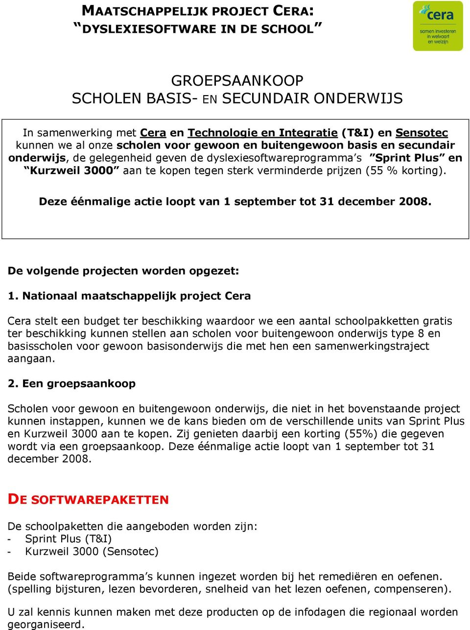 (55 % korting). Deze éénmalige actie loopt van 1 september tot 31 december 2008. De volgende projecten worden opgezet: 1.