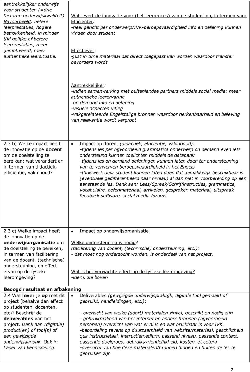 Wat levert de innovatie voor (het leerproces) van de student op, in termen van: Efficiënter: -heel gericht per onderwerp/ivk-beroepsvaardigheid info en oefening kunnen vinden door student